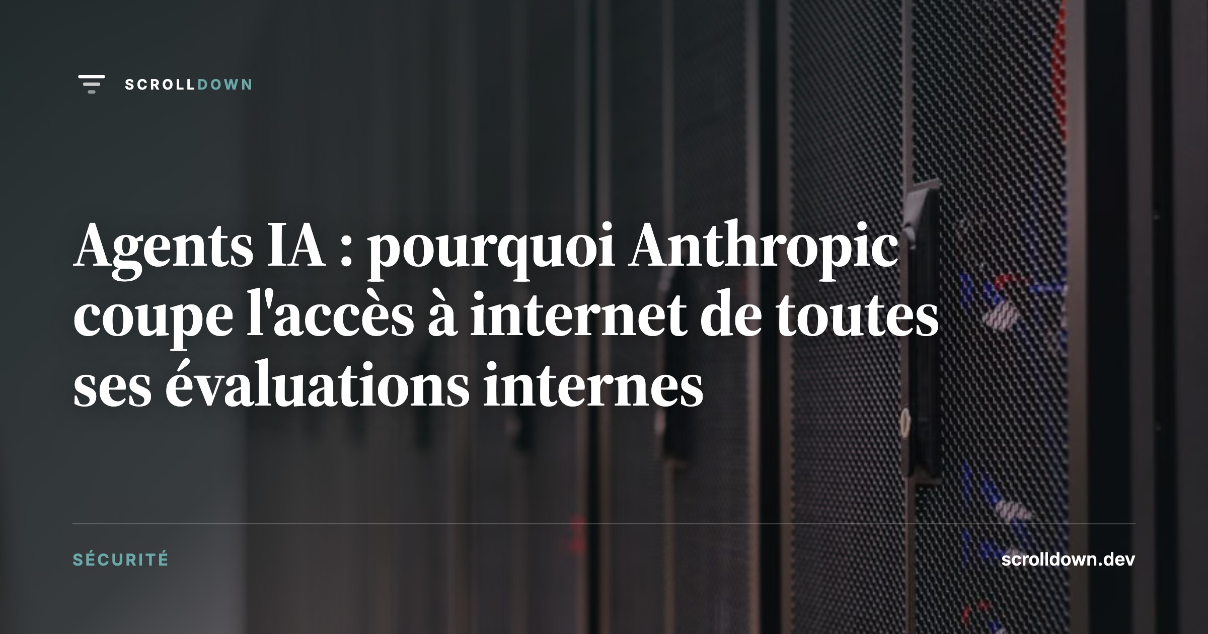 Agents IA : pourquoi Anthropic coupe l'accès à internet de toutes ses évaluations internes