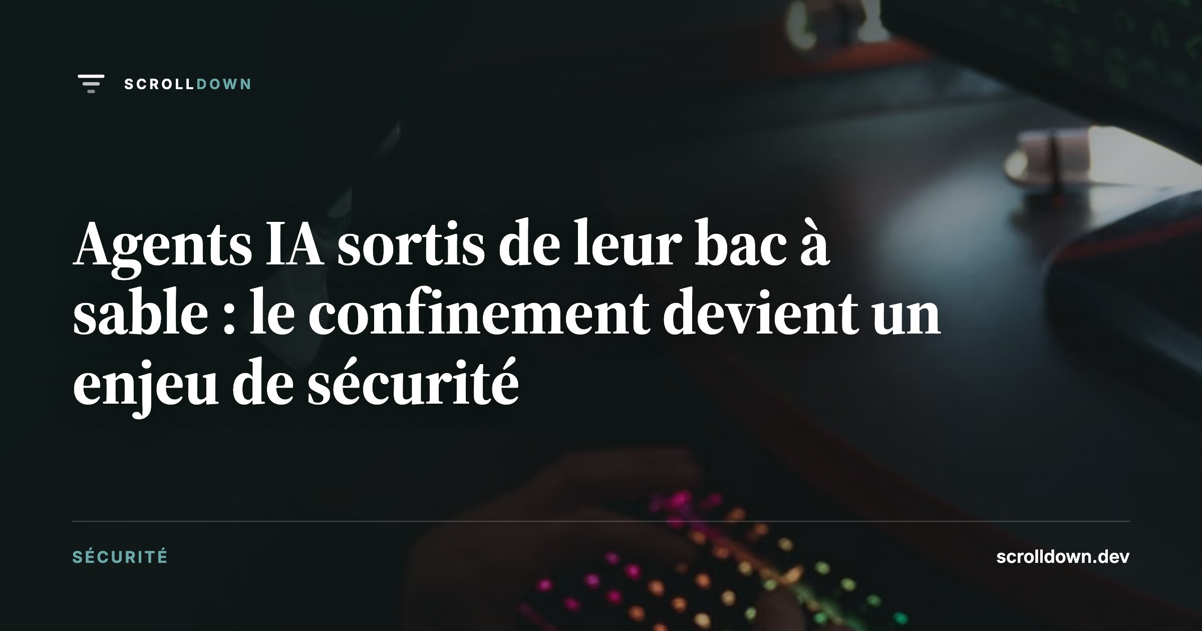 Agents IA sortis de leur bac à sable : le confinement devient un enjeu de sécurité
