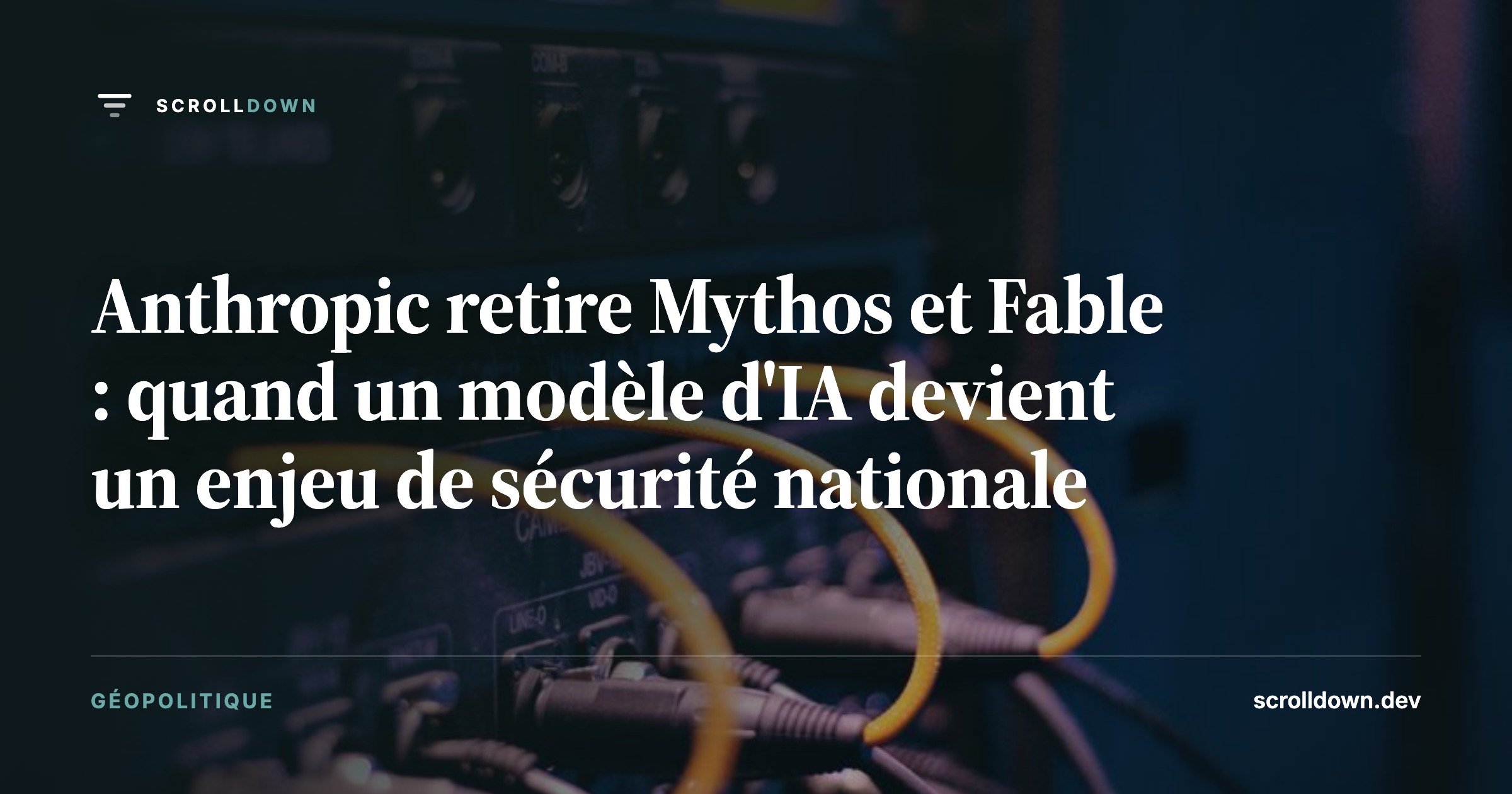 Anthropic retire Mythos et Fable : quand un modèle d'IA devient un enjeu de sécurité nationale
