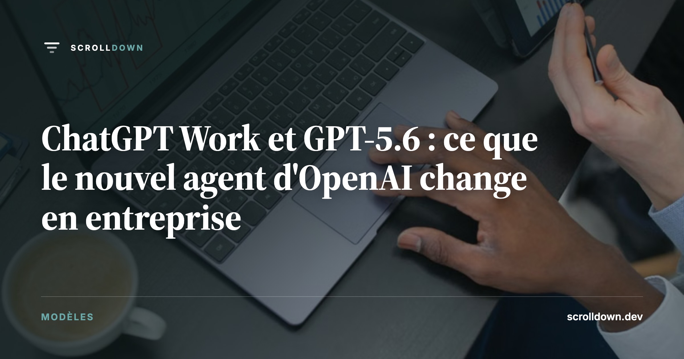 ChatGPT Work et GPT-5.6 : ce que le nouvel agent d'OpenAI change en entreprise
