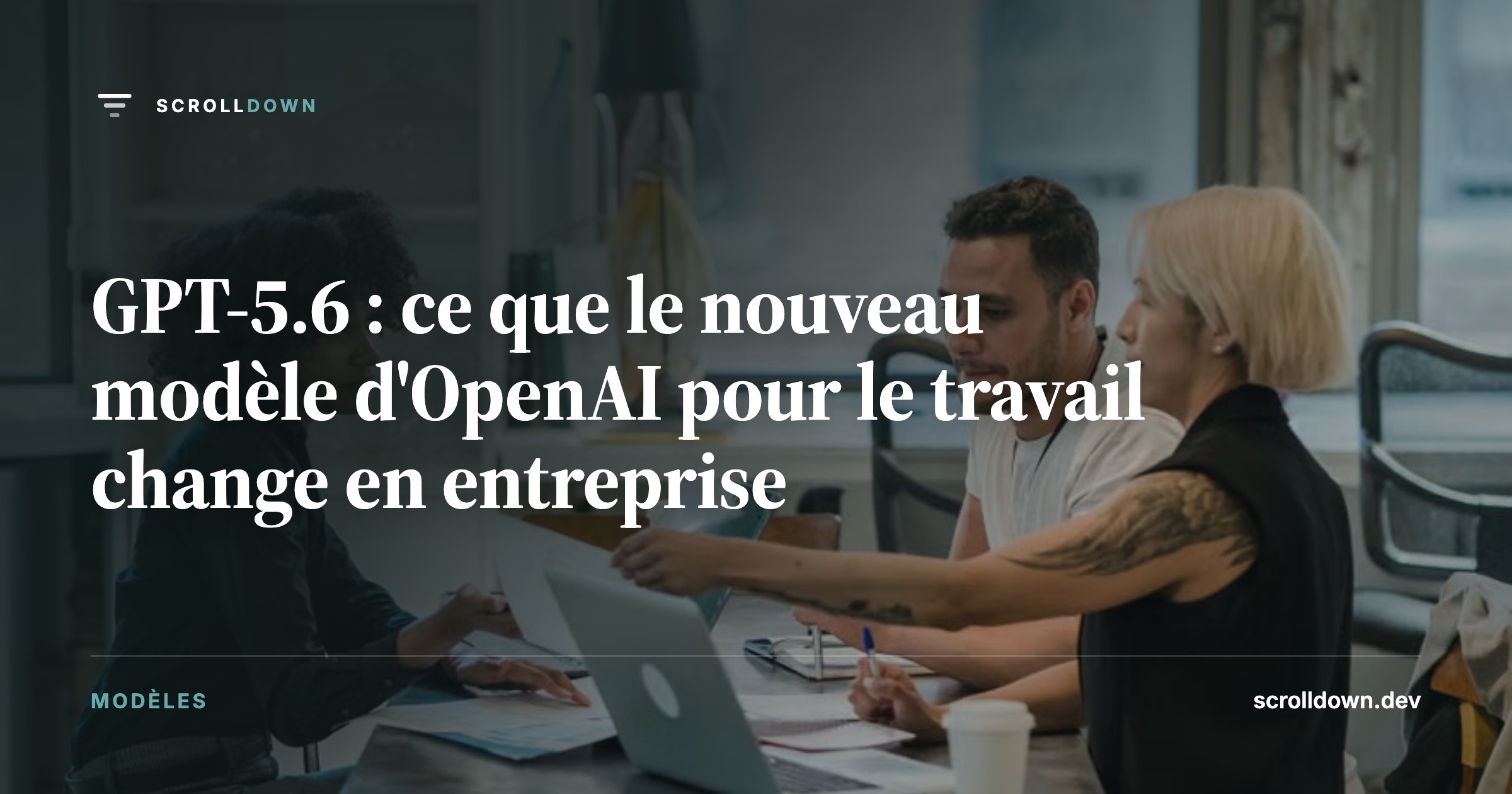 GPT-5.6 : ce que le nouveau modèle d'OpenAI pour le travail change en entreprise