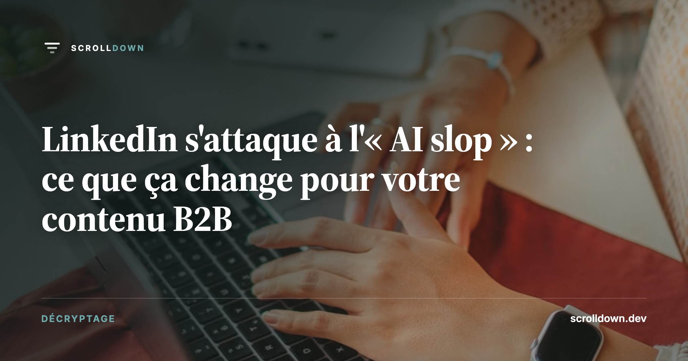 LinkedIn s'attaque à l'« AI slop » : ce que ça change pour votre contenu B2B