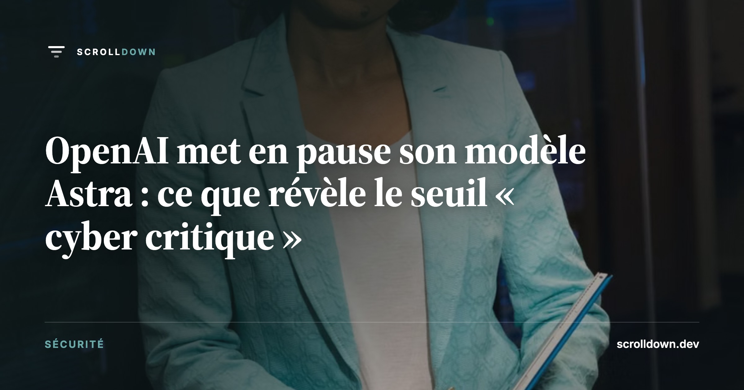 OpenAI met en pause son modèle Astra : ce que révèle le seuil « cyber critique »