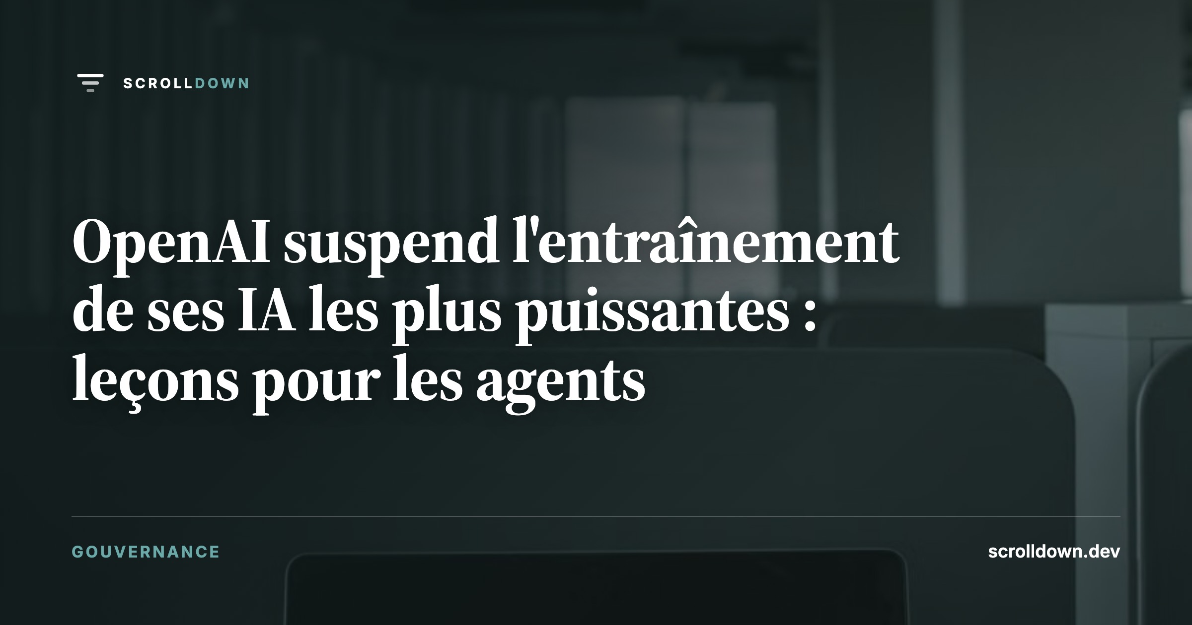 OpenAI suspend l'entraînement de ses IA les plus puissantes : leçons pour les agents