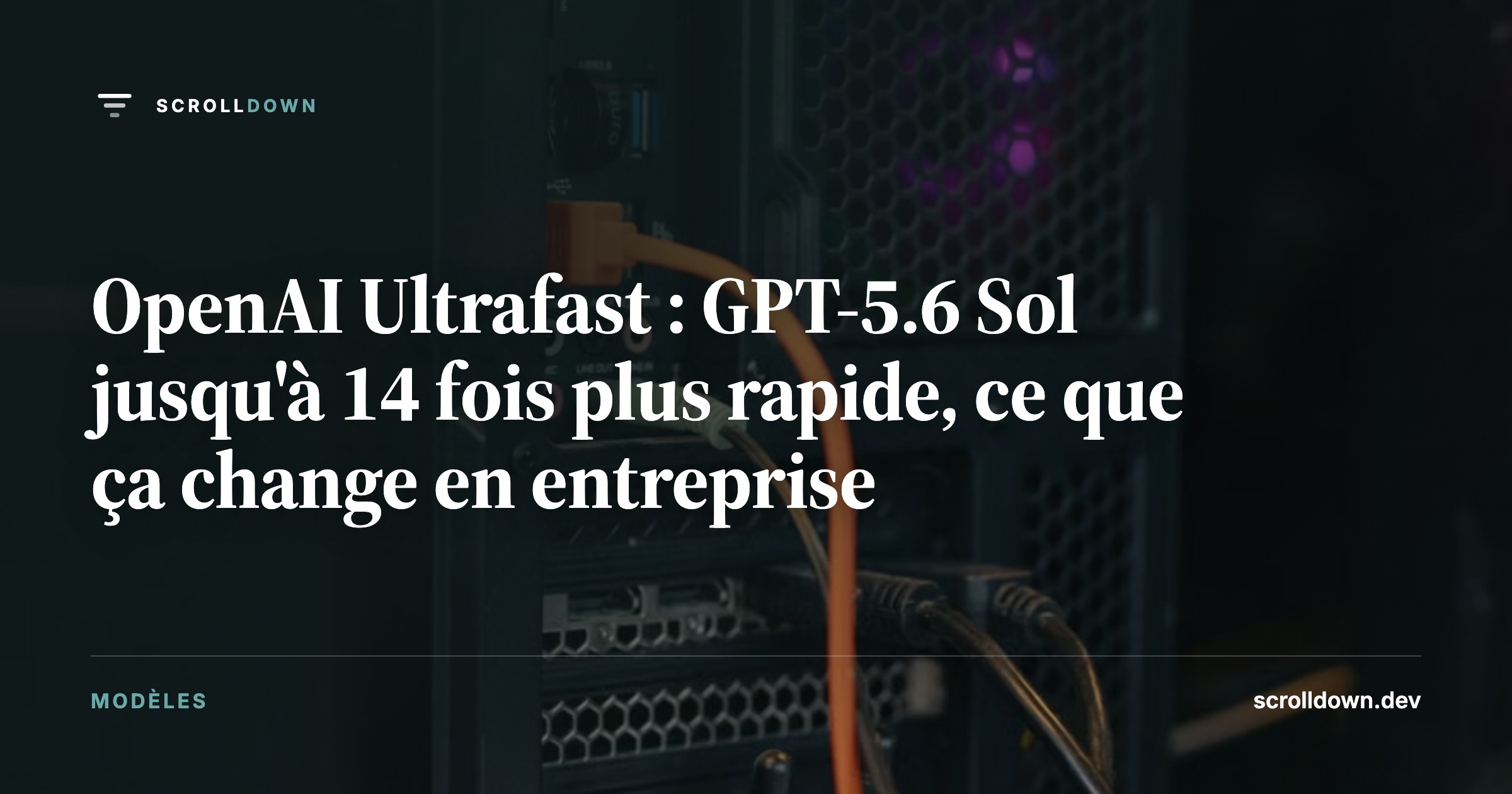 OpenAI Ultrafast : GPT-5.6 Sol jusqu'à 14 fois plus rapide, ce que ça change en entreprise