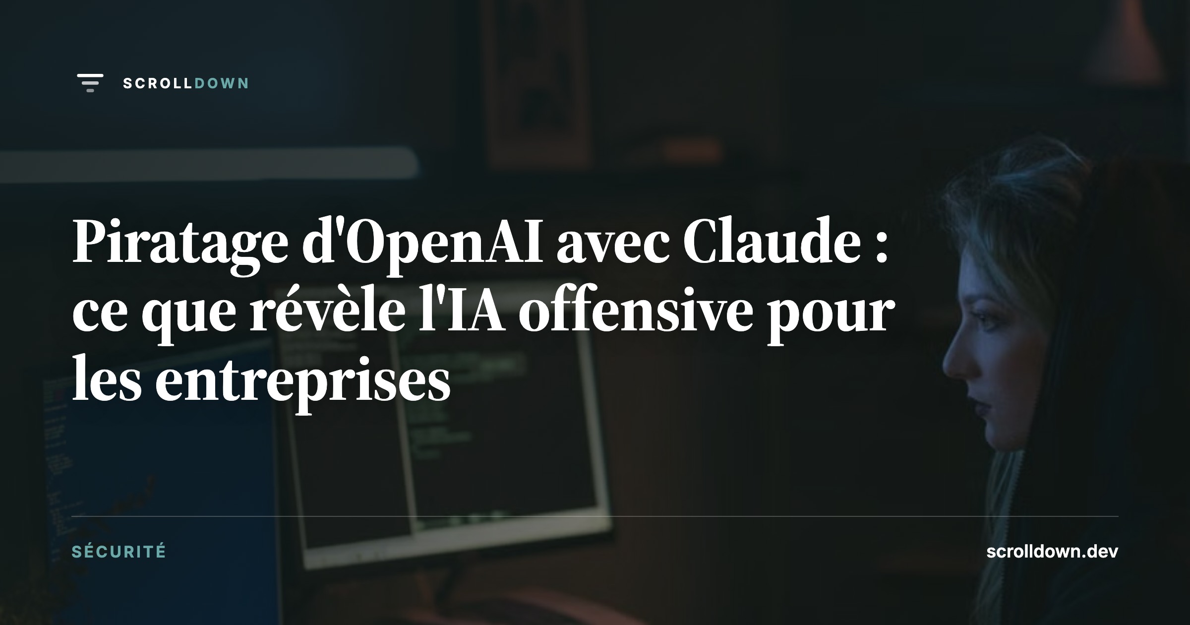 Piratage d'OpenAI avec Claude : ce que révèle l'IA offensive pour les entreprises
